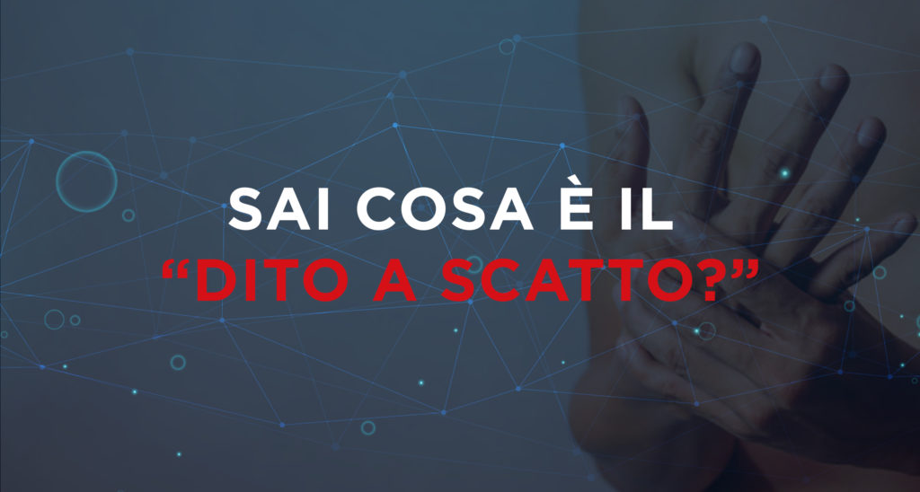 sai cosa è il "dito a scatto?"